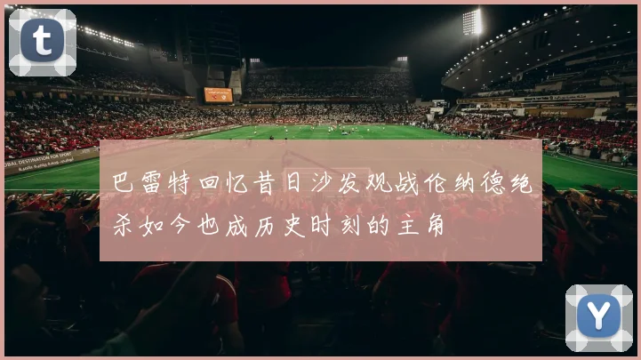 巴雷特回忆昔日沙发观战伦纳德绝杀如今也成历史时刻的主角